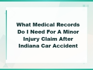 Essential Medical Records for Minor Injury Claims After an Indiana Car Accident